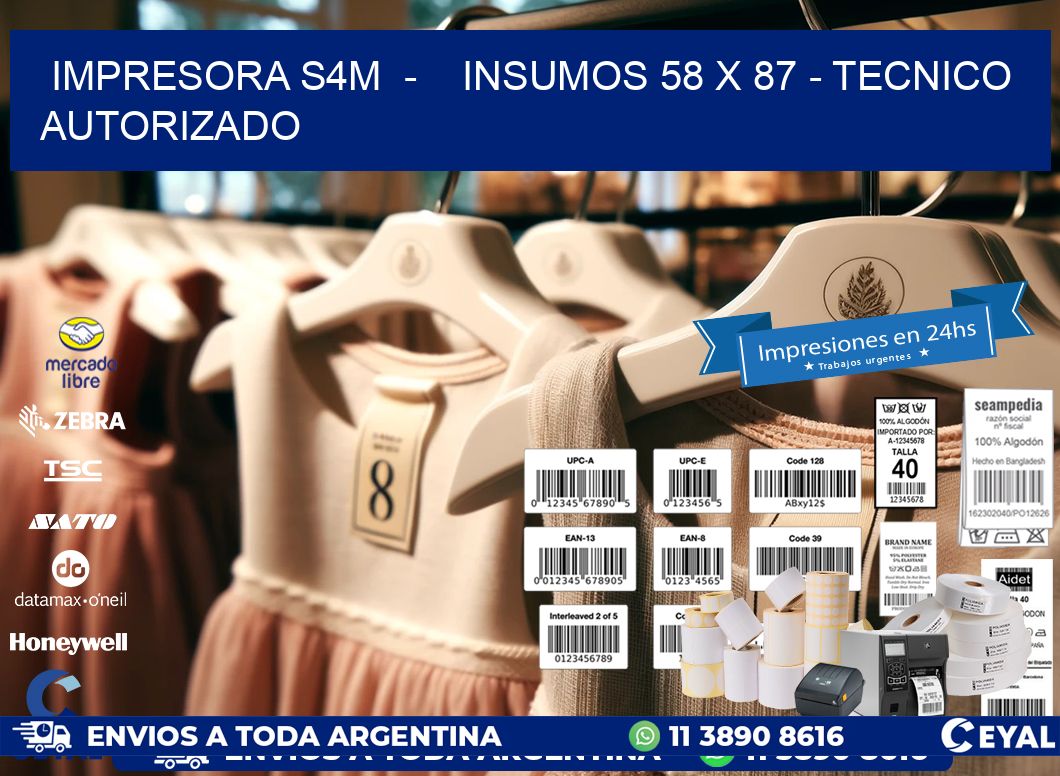 IMPRESORA S4M  -    INSUMOS 58 x 87 - TECNICO AUTORIZADO