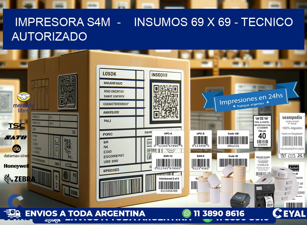 IMPRESORA S4M  -    INSUMOS 69 x 69 - TECNICO AUTORIZADO