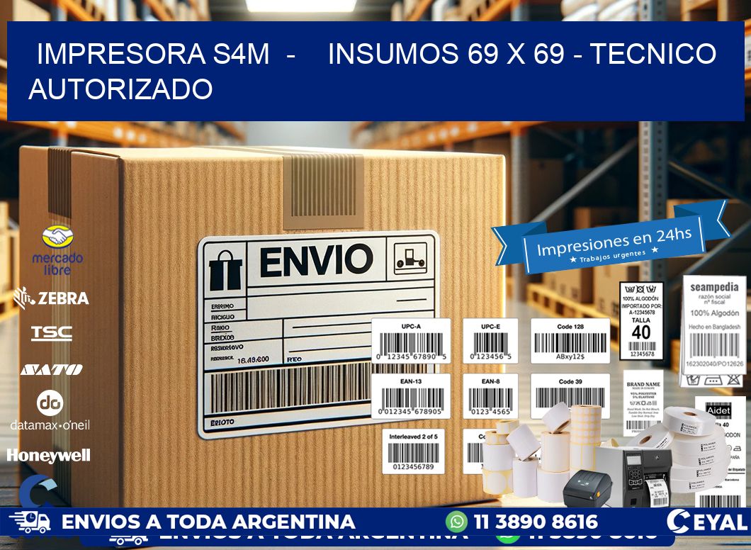 IMPRESORA S4M  -    INSUMOS 69 x 69 - TECNICO AUTORIZADO