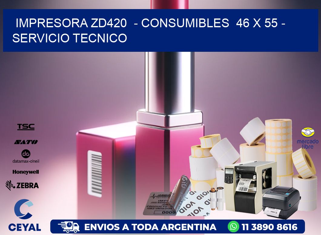 IMPRESORA ZD420  - CONSUMIBLES  46 x 55 - SERVICIO TECNICO