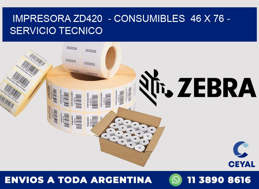 IMPRESORA ZD420  - CONSUMIBLES  46 x 76 - SERVICIO TECNICO