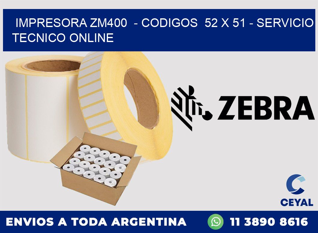 IMPRESORA ZM400  - CODIGOS  52 x 51 - SERVICIO TECNICO ONLINE