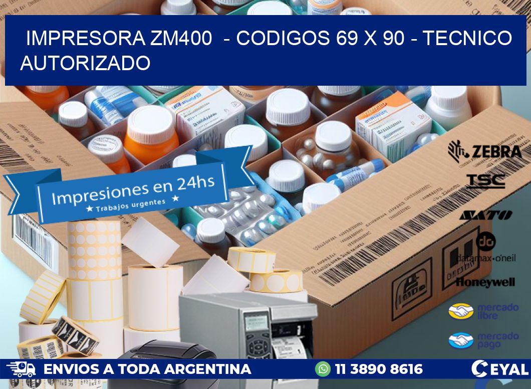 IMPRESORA ZM400  - CODIGOS 69 x 90 - TECNICO AUTORIZADO