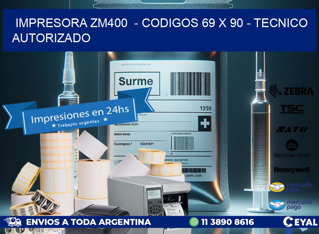 IMPRESORA ZM400  - CODIGOS 69 x 90 - TECNICO AUTORIZADO
