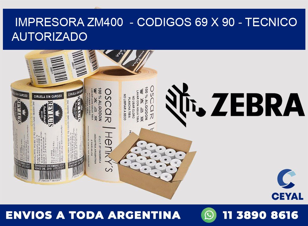 IMPRESORA ZM400  - CODIGOS 69 x 90 - TECNICO AUTORIZADO
