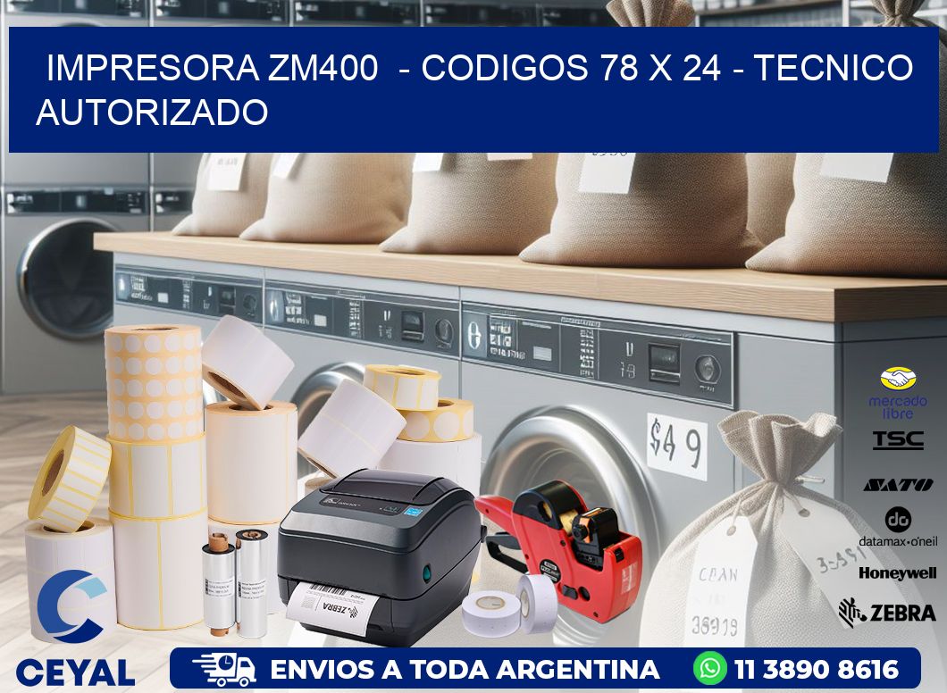IMPRESORA ZM400  - CODIGOS 78 x 24 - TECNICO AUTORIZADO