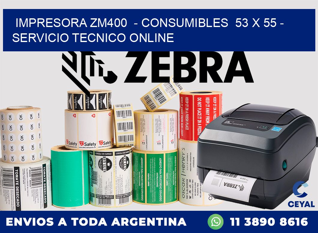 IMPRESORA ZM400 - CONSUMIBLES 53 x 55 - SERVICIO TECNICO ONLINE