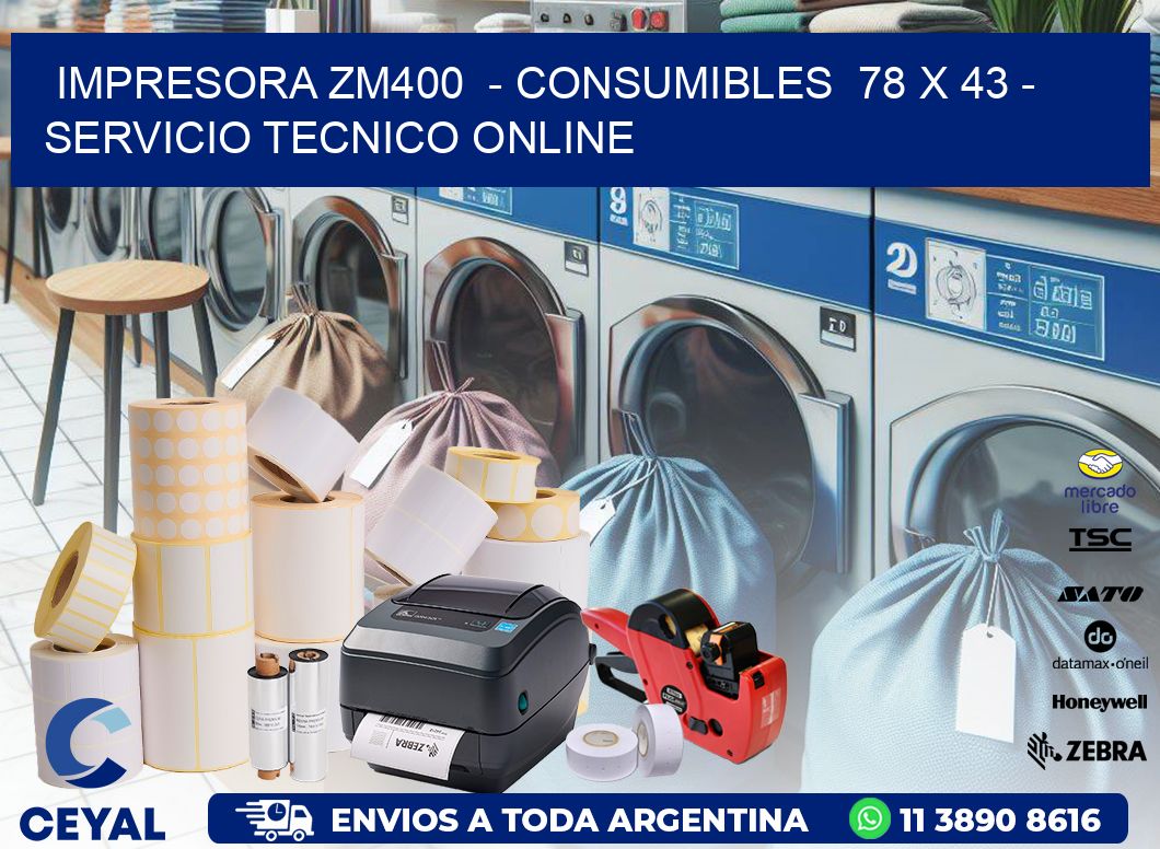 IMPRESORA ZM400  - CONSUMIBLES  78 x 43 - SERVICIO TECNICO ONLINE