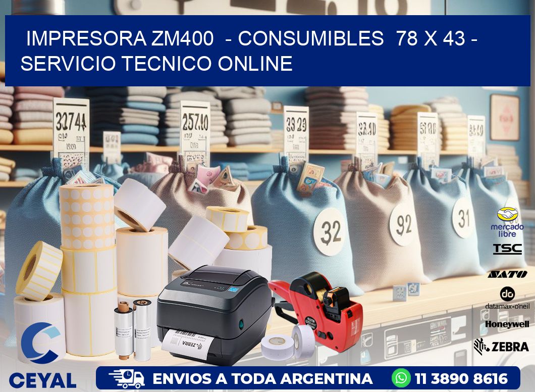 IMPRESORA ZM400  - CONSUMIBLES  78 x 43 - SERVICIO TECNICO ONLINE