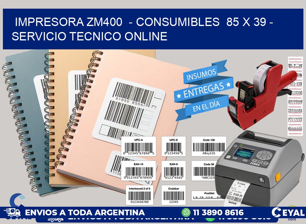 IMPRESORA ZM400 - CONSUMIBLES 85 x 39 - SERVICIO TECNICO ONLINE