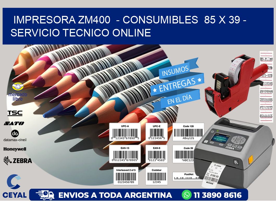 IMPRESORA ZM400 - CONSUMIBLES 85 x 39 - SERVICIO TECNICO ONLINE