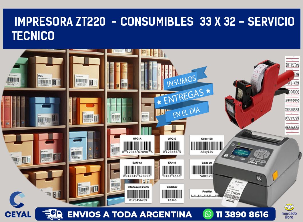 IMPRESORA ZT220  - CONSUMIBLES  33 x 32 - SERVICIO TECNICO