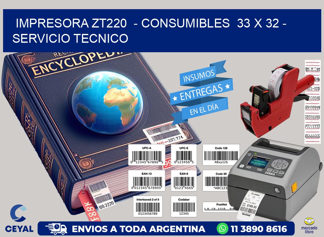 IMPRESORA ZT220  - CONSUMIBLES  33 x 32 - SERVICIO TECNICO