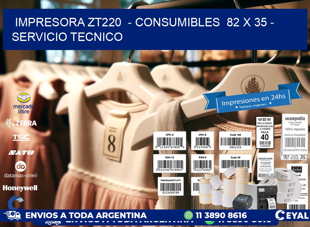 IMPRESORA ZT220  - CONSUMIBLES  82 x 35 - SERVICIO TECNICO