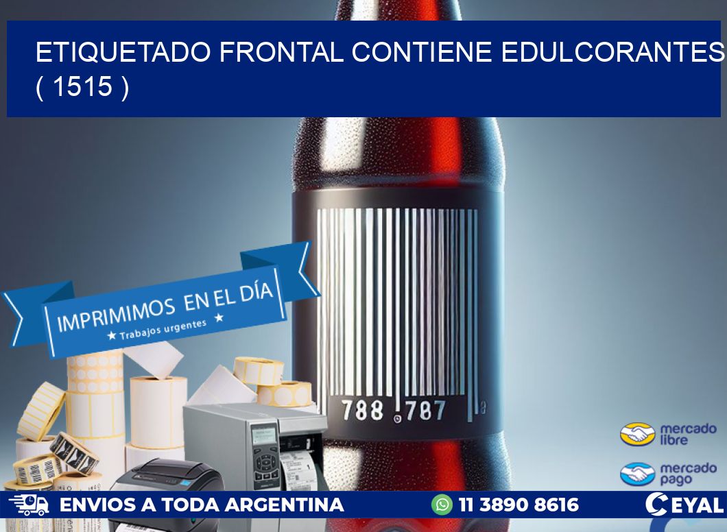 ETIQUETADO FRONTAL CONTIENE EDULCORANTES ( 1515 )
