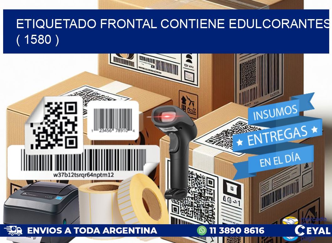 ETIQUETADO FRONTAL CONTIENE EDULCORANTES  ( 1580 )