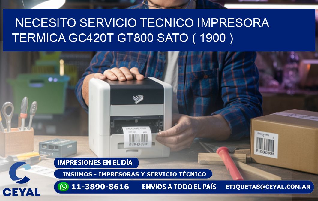 NECESITO SERVICIO TECNICO IMPRESORA TERMICA GC420T GT800 SATO ( 1900 )
