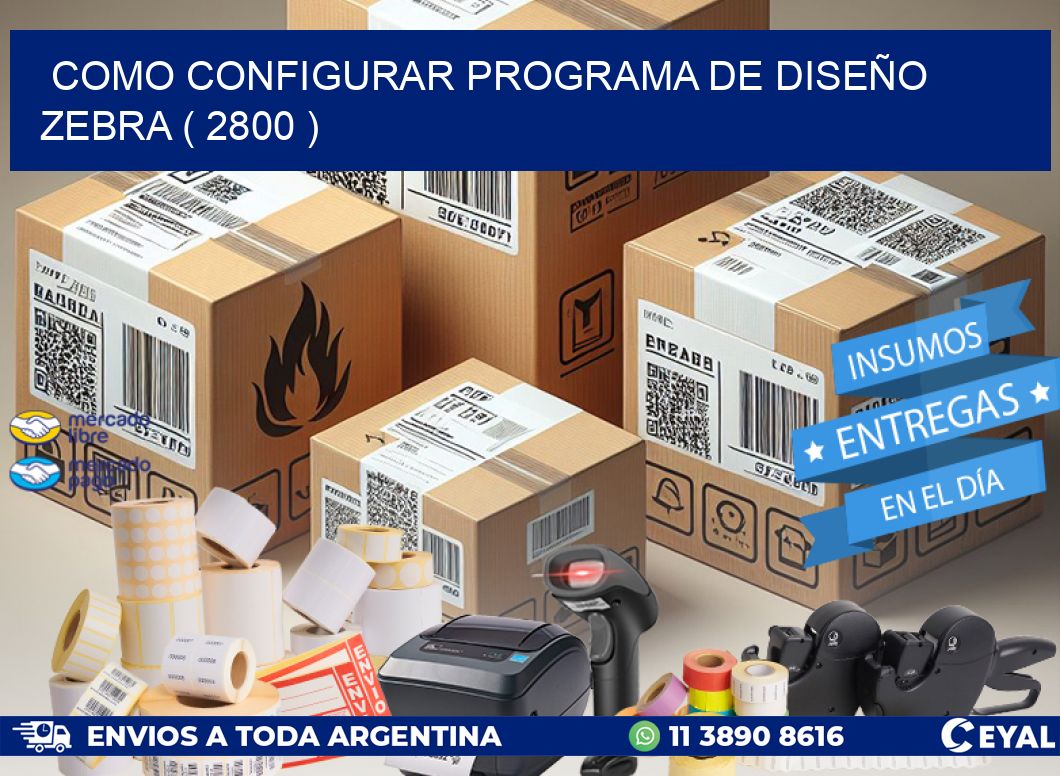 COMO CONFIGURAR PROGRAMA DE DISEÑO ZEBRA ( 2800 )