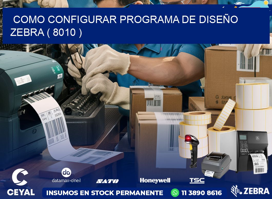 COMO CONFIGURAR PROGRAMA DE DISEÑO ZEBRA ( 8010 )