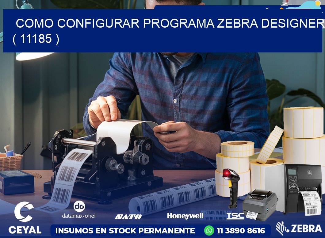 COMO CONFIGURAR PROGRAMA ZEBRA DESIGNER ( 11185 )