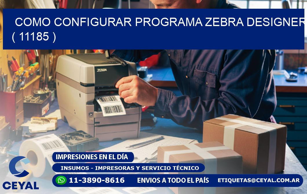 COMO CONFIGURAR PROGRAMA ZEBRA DESIGNER ( 11185 )