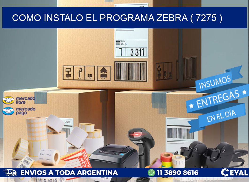 COMO INSTALO EL PROGRAMA ZEBRA ( 7275 )