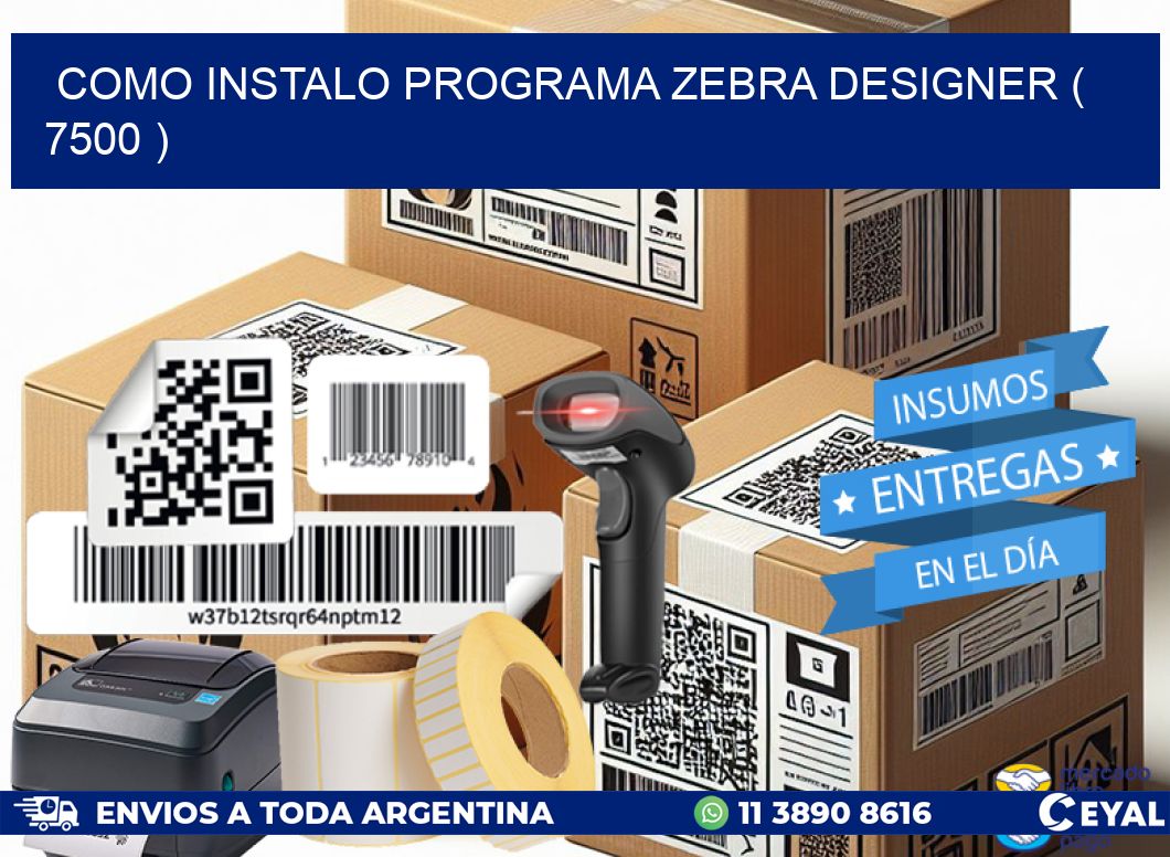 COMO INSTALO PROGRAMA ZEBRA DESIGNER ( 7500 )