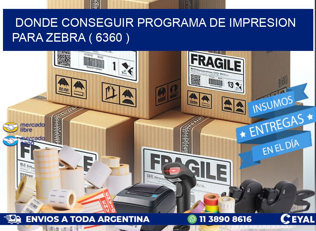 DONDE CONSEGUIR PROGRAMA DE IMPRESION PARA ZEBRA ( 6360 )