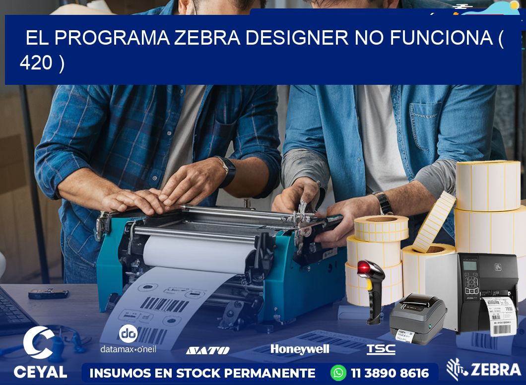 EL PROGRAMA ZEBRA DESIGNER NO FUNCIONA ( 420 )