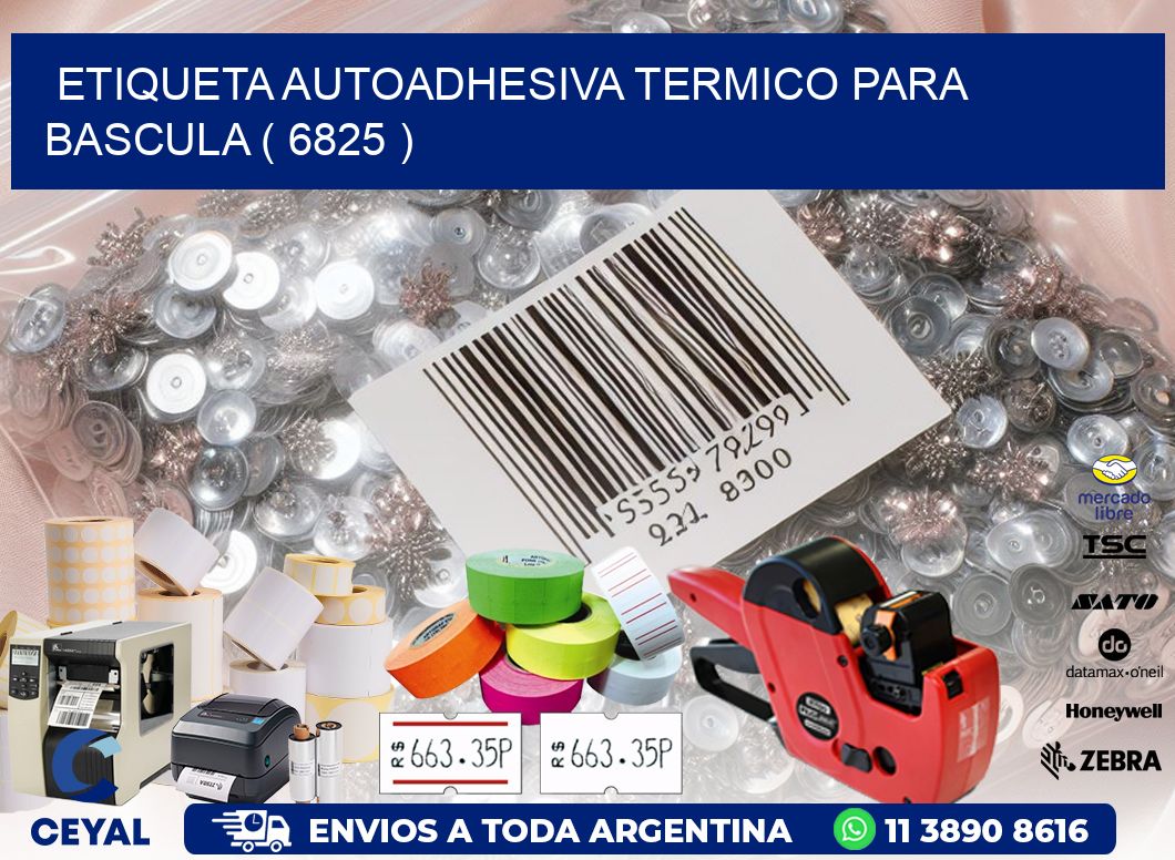 ETIQUETA AUTOADHESIVA TERMICO PARA BASCULA ( 6825 )