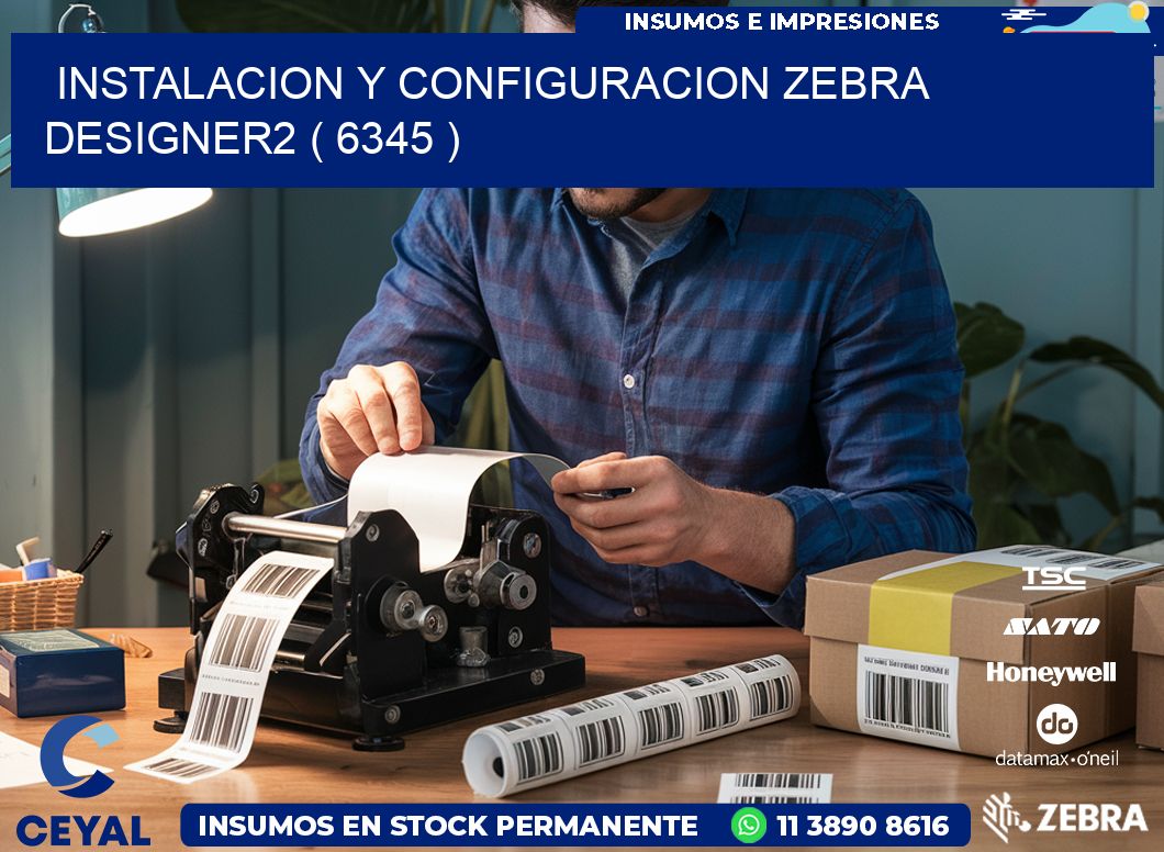 INSTALACION Y CONFIGURACION ZEBRA DESIGNER2 ( 6345 )