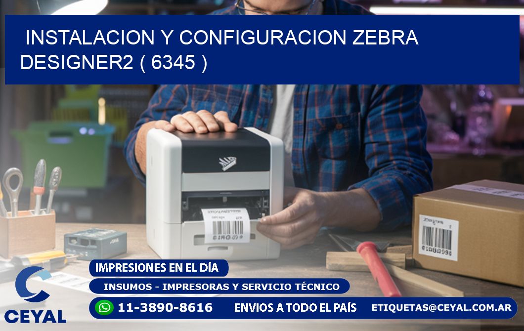 INSTALACION Y CONFIGURACION ZEBRA DESIGNER2 ( 6345 )