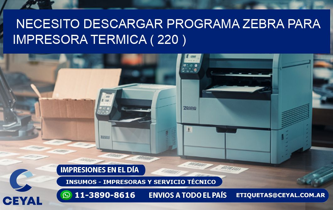 NECESITO DESCARGAR PROGRAMA ZEBRA PARA IMPRESORA TERMICA ( 220 )
