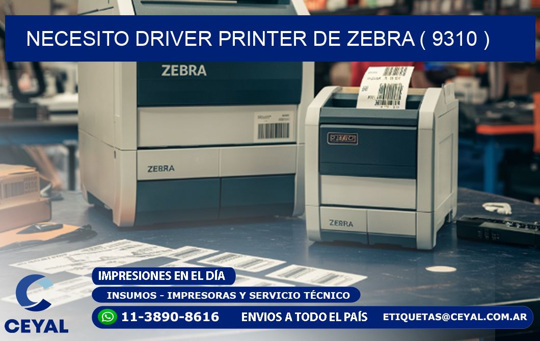 NECESITO DRIVER PRINTER DE ZEBRA ( 9310 )