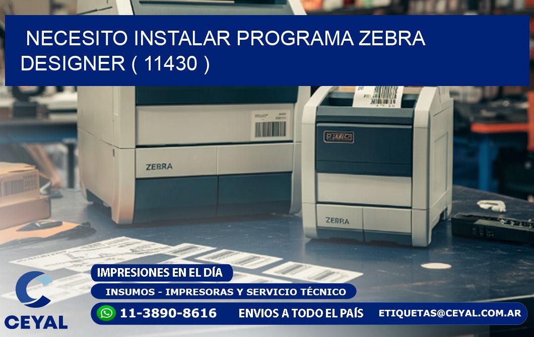 NECESITO INSTALAR PROGRAMA ZEBRA DESIGNER ( 11430 )