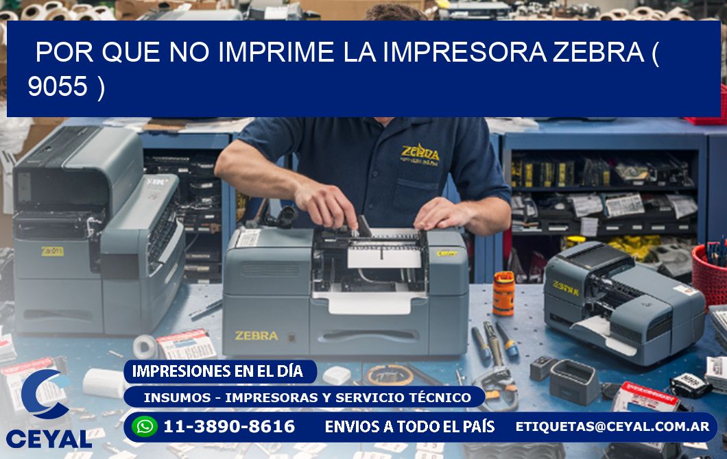 POR QUE NO IMPRIME LA IMPRESORA ZEBRA ( 9055 )