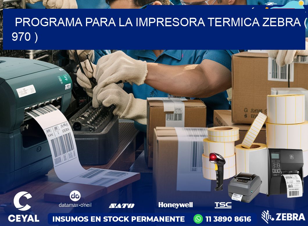 PROGRAMA PARA LA IMPRESORA TERMICA ZEBRA ( 970 )
