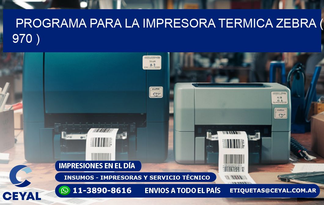 PROGRAMA PARA LA IMPRESORA TERMICA ZEBRA ( 970 )