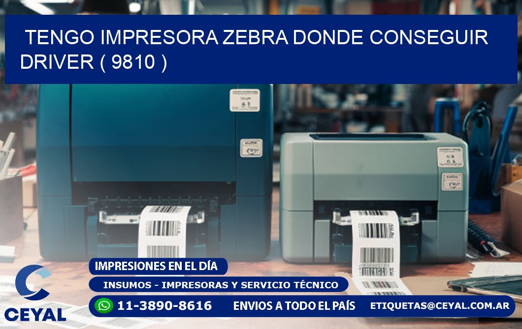 TENGO IMPRESORA ZEBRA DONDE CONSEGUIR DRIVER ( 9810 )