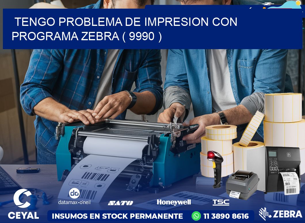 TENGO PROBLEMA DE IMPRESION CON PROGRAMA ZEBRA ( 9990 )