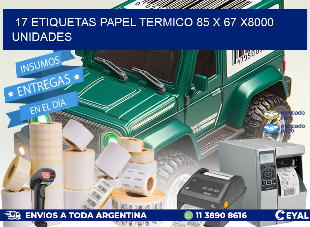 17 ETIQUETAS PAPEL TERMICO 85 x 67 X8000 UNIDADES