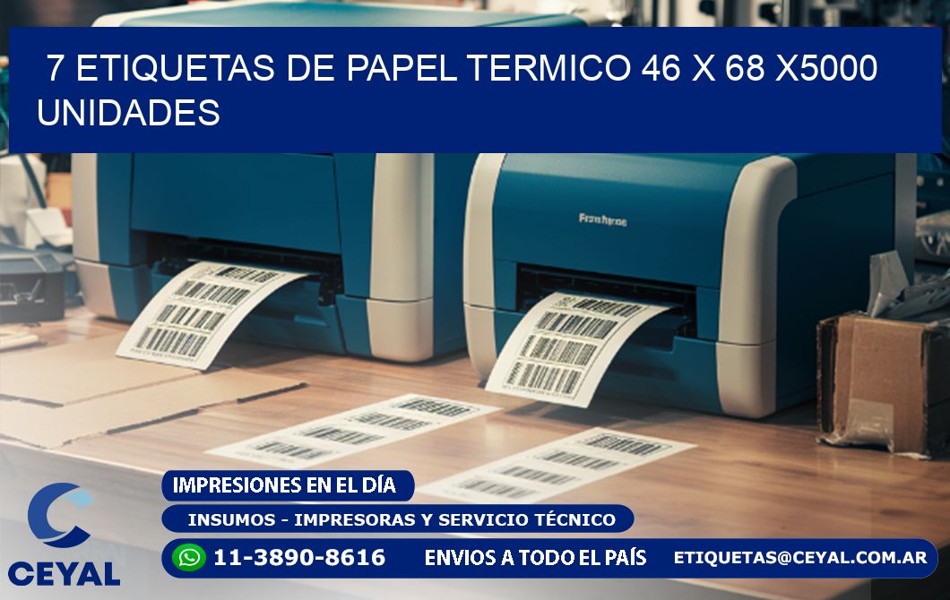 7 ETIQUETAS DE PAPEL TERMICO 46 x 68 X5000 UNIDADES