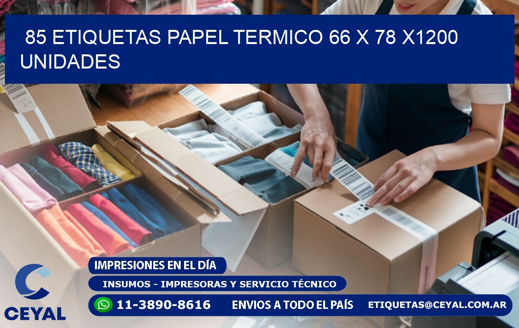 85 ETIQUETAS PAPEL TERMICO 66 x 78 X1200 UNIDADES