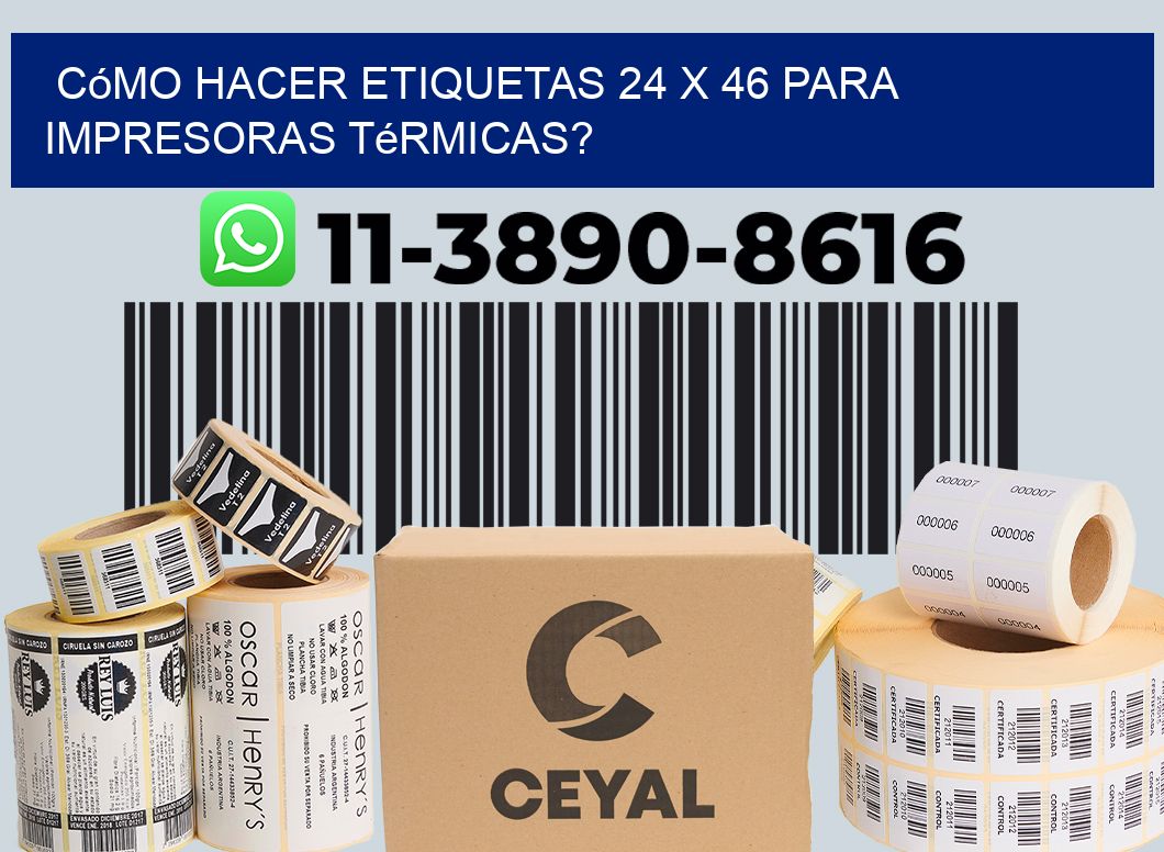 Cómo hacer etiquetas 24 x 46 para impresoras térmicas?