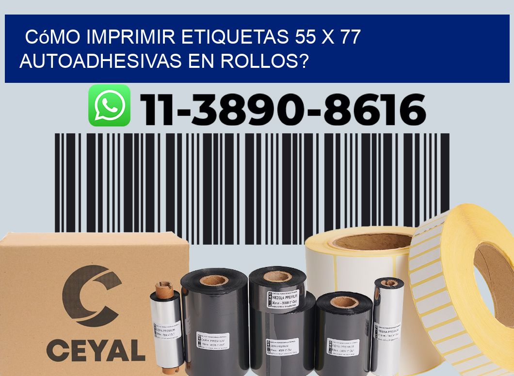 Cómo imprimir etiquetas 55 x 77 autoadhesivas en rollos?