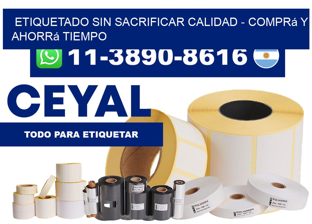 ETIQUETADO SIN SACRIFICAR CALIDAD - Comprá y ahorrá tiempo